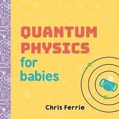 Quantum Physics for Babies: The Perfect Ph- board book, 1492656224, Chris Ferrie