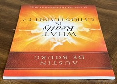 What Really Is Christianity? : Access to the Supernatural by Austin De Bourg…