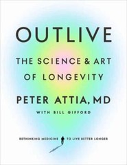 Outlive: The Science and Art of Longevity by Attia MD, Peter