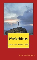 B4WORLDVIEW: THERE ARE ONLY TWO By Caldwell Steve Ph. D. **BRAND NEW**