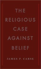 The Religious Case Against Belief Hardcover James P. Carse