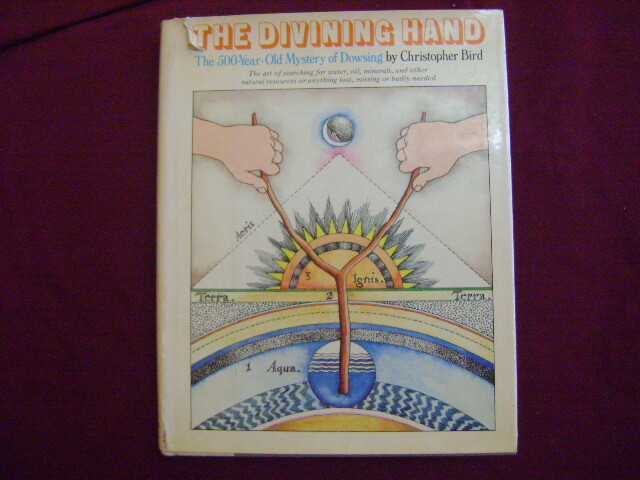 Bird, Christopher. The Divining Hand. The 500-Year-Old Mystery of Dowsing. The A