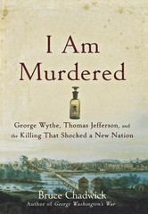 I Am Murdered: George Wythe, Thomas Jefferson, and the Killing That Shocked a Ne