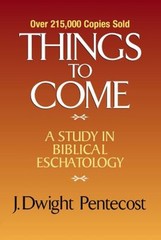 Things to Come : A Study in Biblical Eschatology Hardcover J. Dwi