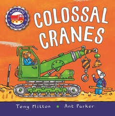 Amazing Machines: Colossal Cranes – paperback Mitton, Tony|Parker, Ant