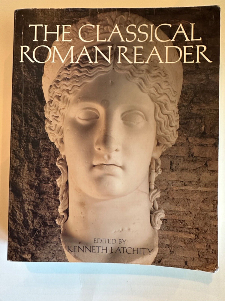 Classical Roman Reader : New Encounters with Ancient Rome by Kenneth J. Atchity