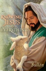KNOWING JESUS IS EVERYTHING By Alejandro Bullon *Excellent Condition*