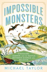 Impossible Monsters: Dinosaurs, Darwin, and the Battle Between Science and R…