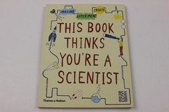 This Book Thinks You’re a Scientist : Imagine · Experiment · Create by Thames…