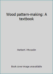 Wood pattern-making: A textbook by Herbert J Mccaslin