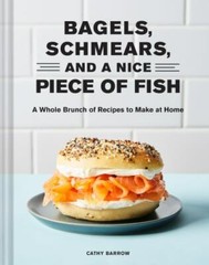 Bagels Schmears and a Nice Piece of Fish: A Whole Brunch of Recipes to Make at