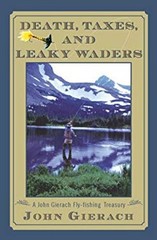 Death, Taxes, and Leaky Waders : A John Gierach Fly-Fishing Treas