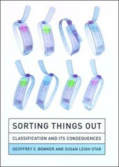 Sorting Things Out: Classification and Its Consequences by Geoffrey C Bowker