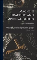 Machine Drafting and Empirical Design: A Text-Book for Students in Engineering S