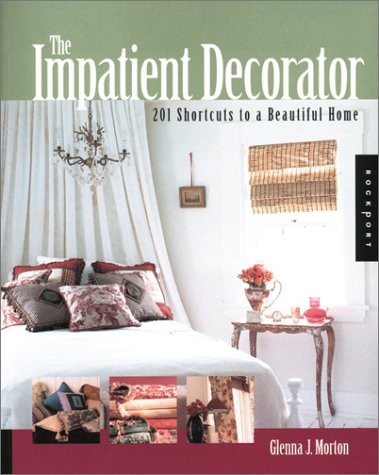 The Impatient Decorator: 201 Shortcuts to a Beautiful Home – Morton, Glenna …