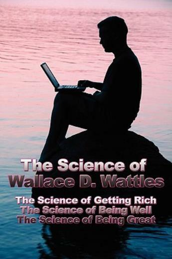 The Science Of Wallace D Wattles: The Science Of Getting Rich, The Science…