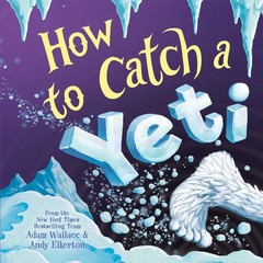 How to Catch a Yeti – hardcover Wallace, Adam|Elkerton, Andy