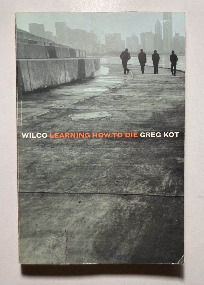 “WILCO : Learning How to Die” Greg Kot 2004 Paperback First Edition JEFF TWEEDY