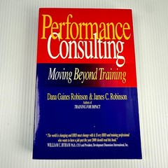 Performance Consulting: Moving Beyond Training by Dana Gaines Robinson & James C