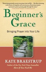 Beginner’s Grace: Bringing Prayer Into Your Life by Braestrup, Kate