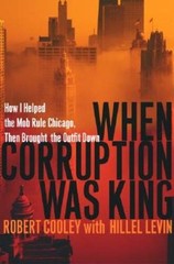 When Corruption Was King: How I Helped the Mob Rule Chicago, Then Brought – GOOD