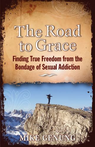 NEW The Road to Grace; Finding True Freedom from the Bondage of Sexual Addiction