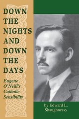 Down the Nights and Down the Days: Eugene O’Neill’s Catholic Sensibility by Edwa