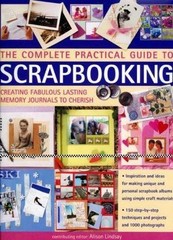 Complete Practical Guide to Scrapbooking Fabulous Lasting Memory Alison Lindsay