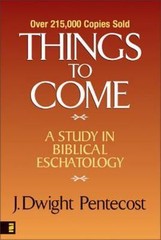 Things to Come: A Study in Biblical Eschatology, Pentecost, J. Dwight, 978031030