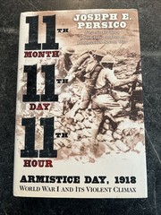 Eleventh Month, Eleventh Day, Eleventh Hour : Armistice Day, 1918: World War I a