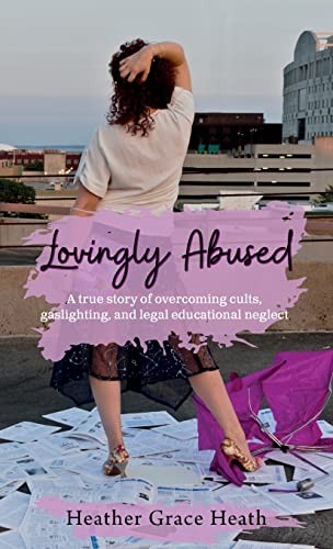 Lovingly Abused: A true story of overcoming cults, gaslighting, and legal ed…