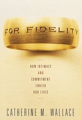 For Fidelity: How Intimacy and Commitment Enrich Our Lives by Wallace, Catherine