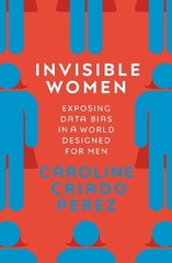 Invisible Women: Exposing Data Bias…, Perez, Caroline
