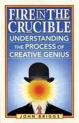 Fire in the Crucible: Understanding the Process of Creative Genius by John Brigg