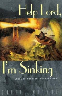 Help Lord, I’m Sinking: Lessons from My Rocking Boat by Carole Mayhall