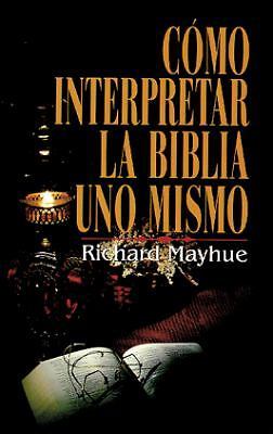 Como interpretar la Biblia uno mismo (Spanish Edition) by Richard Mayhue