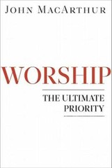 Worship: The Ultimate Priority – Paperback By MacArthur Jr., John F. – GOOD