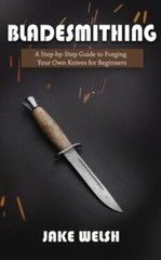 Bladesmithing: A Step-by-Step Guide to Forging Your Own Knives for Beginners,…