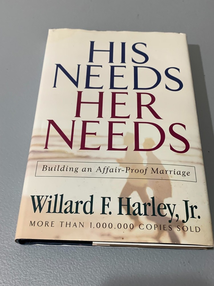 His Needs, Her Needs: Building an Affair-Proof Marriage Willard F. Harley, Jr