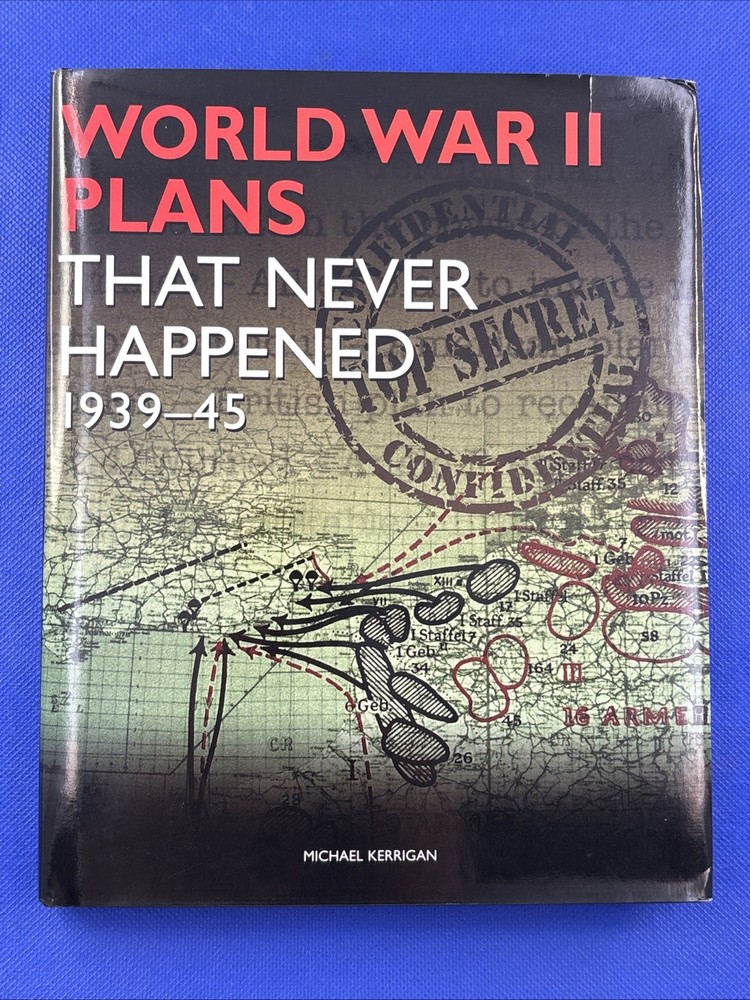 WWII Plans That Never Happened : 1939-45 by Michael Kerrigan (2011, Hardcover)