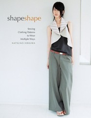 Shape Shape: Sewing Clothing Patterns to Wear Multiple Ways Hiraiwa, Natsuno…