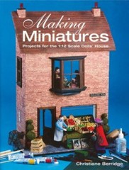 Making Miniatures: Projects for the 1/12 Scale Dolls’ House By C