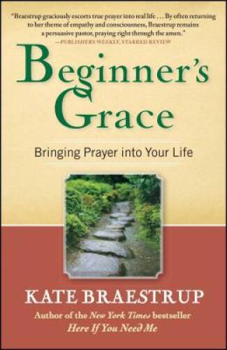 Beginner’s Grace: Bringing Prayer to Life – Paperback By Braestrup, Kate – GOOD
