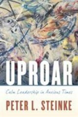 Uproar : Calm Leadership in Anxious Times, by Peter L. Steinke