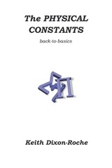 The Physical Constants: Back to Basics by Keith Dixon-Roche (English) Paperback