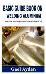 Gael Ayden Basic Guide Book on Welding Aluminum (Paperback)