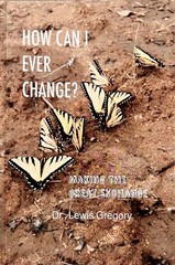 How Can I Ever Change? Making The Great Exchange by Dr. Lewis Gregory