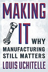 Making It : Why Manufacturing Still Matters Hardcover Louis Uchit