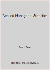 Applied Managerial Statistics by Park J. Ewart
