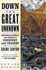 Down the Great Unknown: John Wesley Powell’s 1869 Journey of… – Edward Dolnick